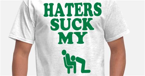 haters suck my dick men s t shirt spreadshirt