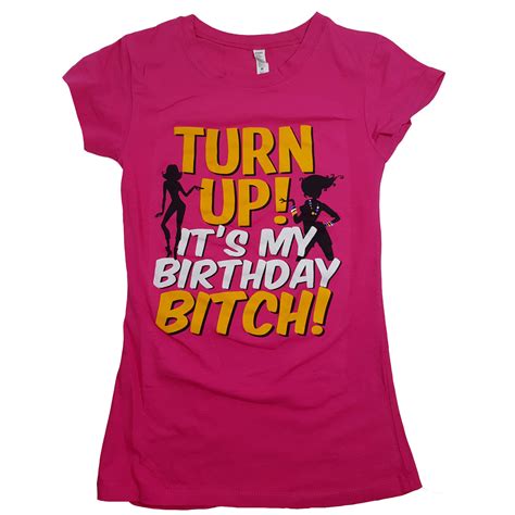 Turn Up Its My Birthday Bitch Womens T Shirt Ebay