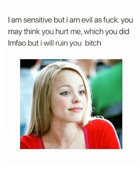 I Am Sensitive But I Am Evil As Fuck You May Think You Hurt Me Which