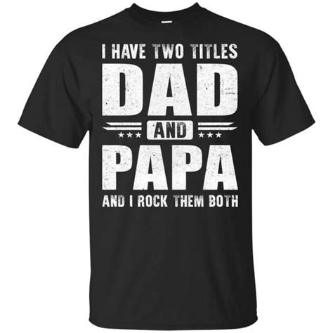 I Have Two Titles Dad And Papa Fathers Day T Dad Dad To Be Shirts