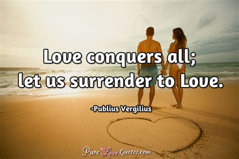 Love Conquers All Let Us Surrender To Love Purelovequotes