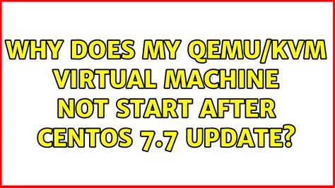 Why Does My Qemu Kvm Virtual Machine Not Start After Centos Update