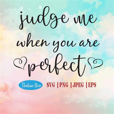 Judge Me When You Are Perfect Svg Sarcastic Svg Instant Etsy