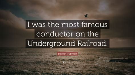 Harriet Tubman Quote “i Was The Most Famous Conductor On The