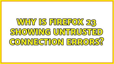 Why Is Firefox 23 Showing Untrusted Connection Errors Youtube