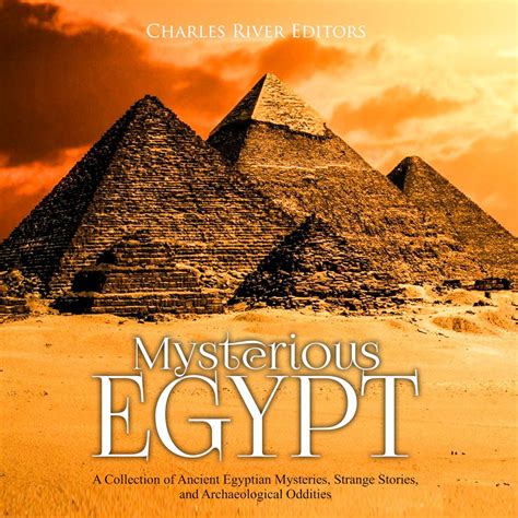 mysterious egypt a collection of ancient egyptian mysteries strange stories and