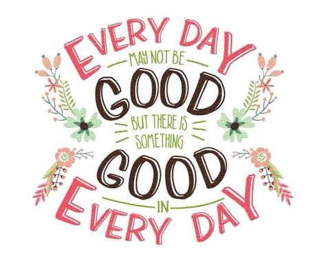 Everyday May Not Be Good But There Is Something Good In Every Day Daily Quotes Best