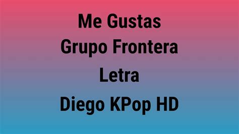 Me Gustas Grupo Frontera Letra Youtube Music