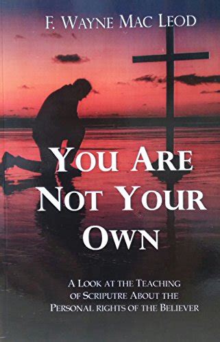 You Are Not Your Own A Look At The Teaching Of Scripture About The