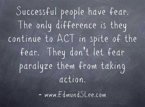 Successful People Have Fear The Only Difference Is They Continue To