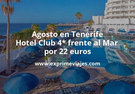 Agosto En Tenerife Hotel Club 4 Frente Al Mar Por 22 € Ppnoche