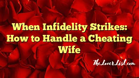 When Infidelity Strikes How To Handle A Cheating Wife The Lover List