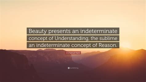 Immanuel Kant Quote “beauty Presents An Indeterminate Concept Of