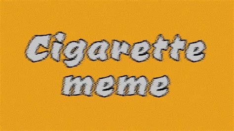 Cigarette Meme Youtube