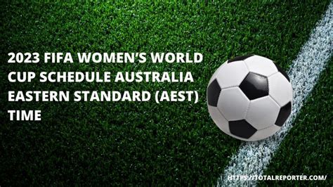 2023 Fifa Womens World Cup Schedule Australia Eastern Standard Aest Time Pdf Download