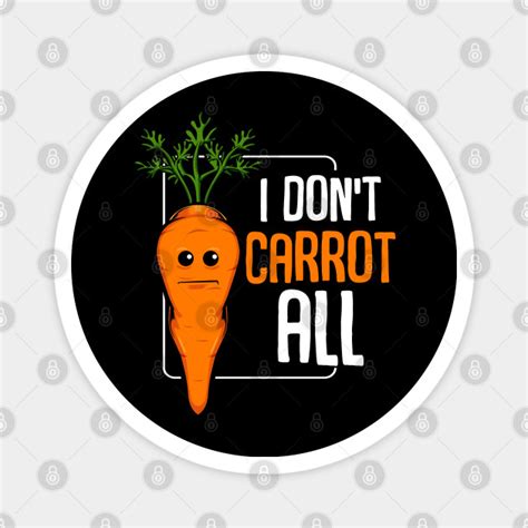 Carrots I Dont Carrot All Funny Vegetables Pun Vegetable