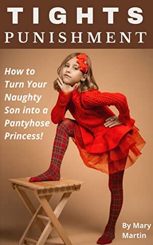 Tights Punishment How To Turn Your Naughty Son Into A Pantyhose Princess Ebook Martin Mary