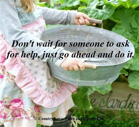 Dont Wait For Someone To Ask For Help Just Go Ahead And Do It