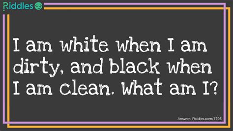 I Am White When Dirty And Black When Clean Answer Clue B Riddle