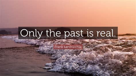 Frank Lentricchia Quote Only The Past Is Real