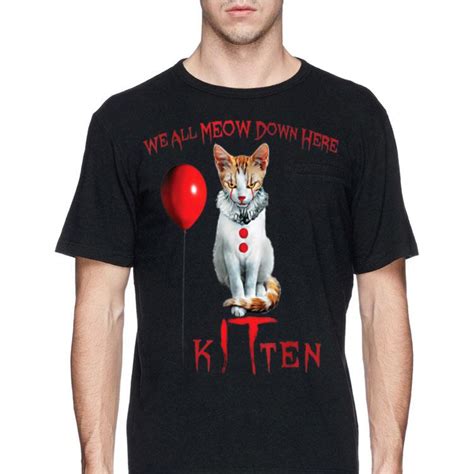 We All Meow Down Here Kitten Horror Shirt Hoodie Sweater Longsleeve T Shirt