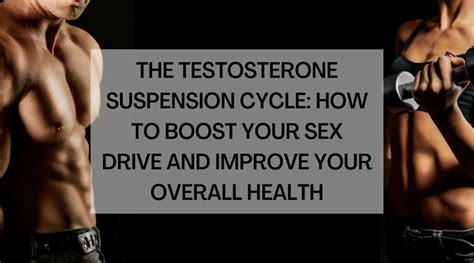 The Testosterone Suspension Cycle How To Boost Your Sex Drive And