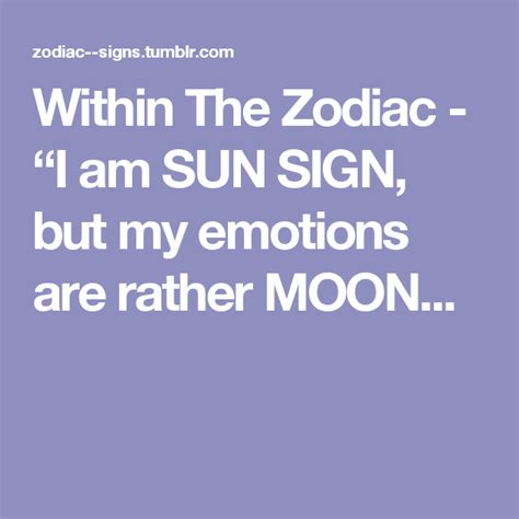 Scroll to see more images. Within The Zodiac - "I am SUN SIGN, but my emotions are ...