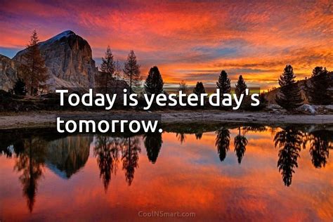 Quote Today Is Yesterdays Tomorrow Coolnsmart