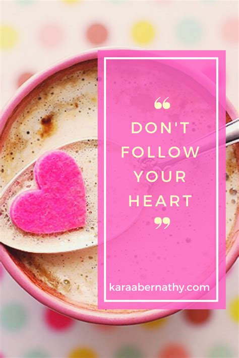Why Follow Your Heart Is Terrible Advice Follow Your Heart Follow