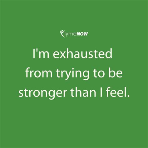 Im Exhausted From Trying To Be Stronger Than I Feel Feelings