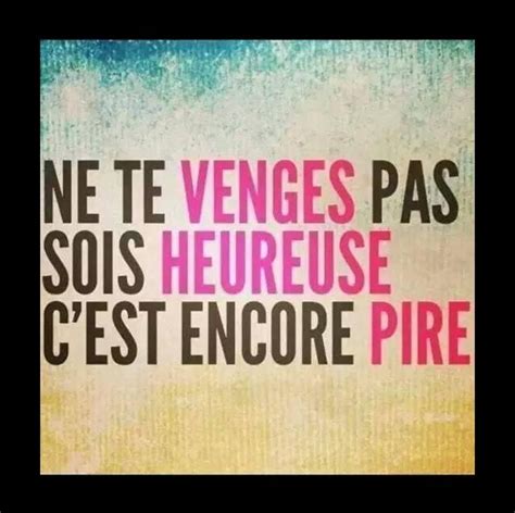 Ne Te Venges Pas Sois Heureuse Cest Encore Pire True Quotes Words