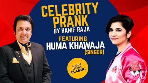 celebrity prank with huma khawaja singer hanif raja youtube