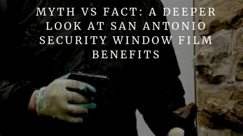 Myth Vs Fact A Deeper Look At San Antonio Security Window Film