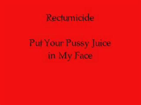 Rectumicide Put Your Pussy Juice In My Face YouTube