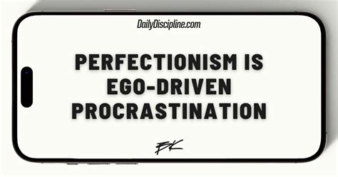 Perfectionism Is Ego Driven Procrastination