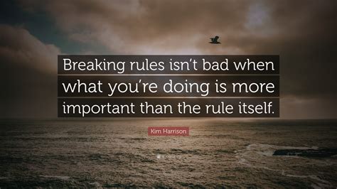 Kim Harrison Quote Breaking Rules Isnt Bad When What Youre Doing Is
