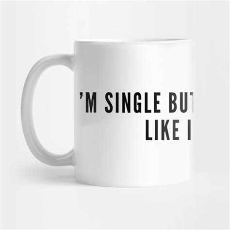 Happy Single I M Single But I Ignore People Like I M Taken Funny Joke Statement Humor Slogan