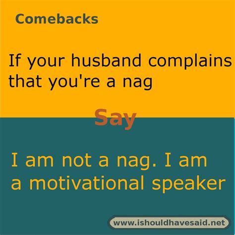 If Your Husband Complains That You Are Being A Nag Use This Comeback