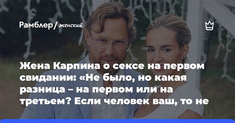 Жена Карпина о сексе на первом свидании Не было но какая разница на первом или на третьем