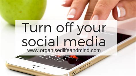 Turn Off Your Social Media Organised Life And Mind