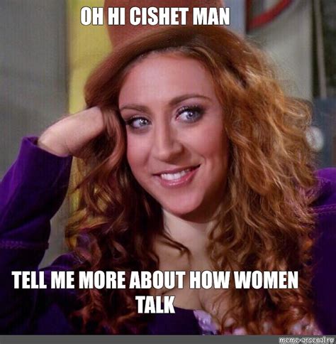 Meme Oh Hi Cishet Man Tell Me More About How Women Talk All Templates Meme