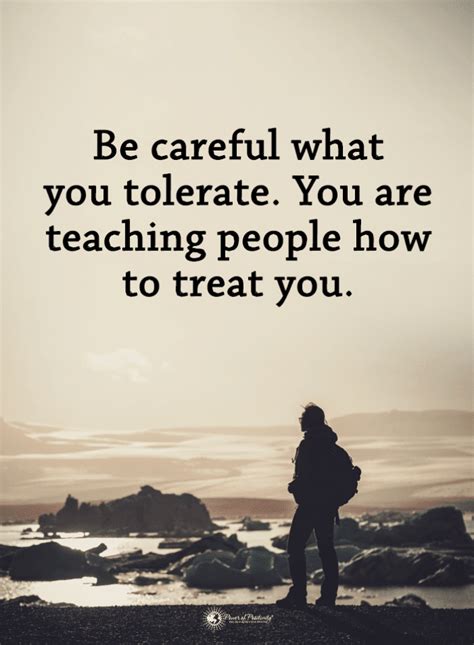 Be Careful What You Tolerate You Are Teaching People How To Treat You