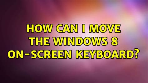 How Can I Move The Windows 8 On Screen Keyboard 2 Solutions Youtube