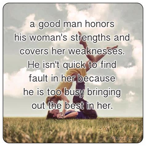 A Good Man Honors His Womans Strengths And Covers Her Weaknesses He Isnt Quick To Find Fault