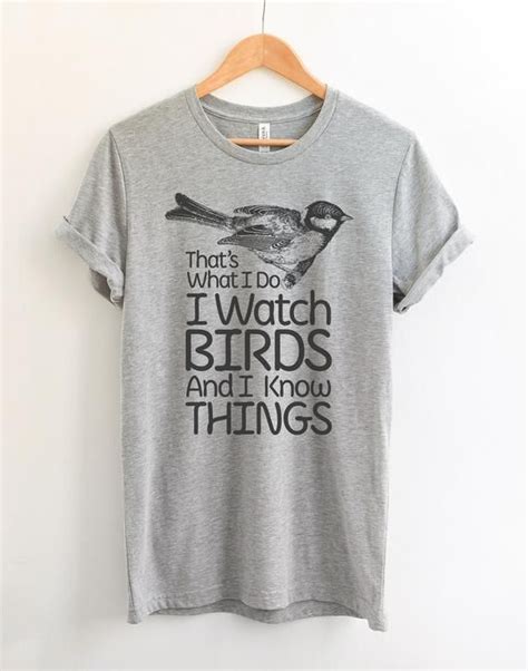 Birding T Shirt I Watch Birds And I Know Things Ts For Etsy Bird Watching Bird Watching