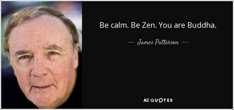 James Patterson Quote Be Calm Be Zen You Are Buddha