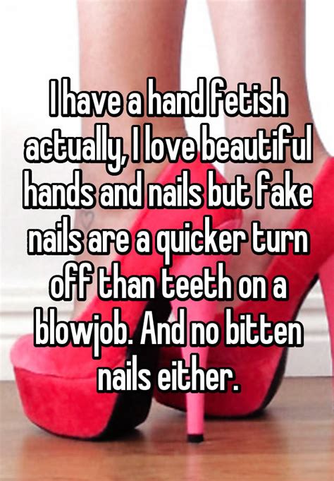 i have a hand fetish actually i love beautiful hands and nails but fake nails are a quicker