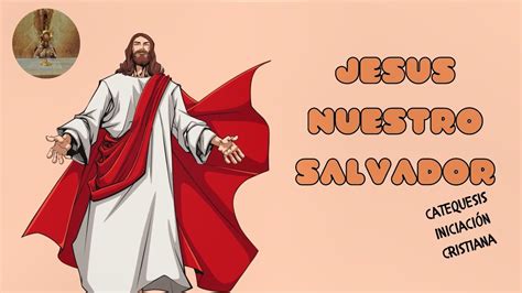 Catequesis Sobre Jes S Nuestro Salvador Youtube