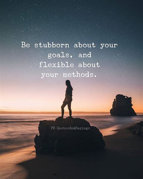 Be Stubborn About Your Goals And Flexible About Your Methods Unknown