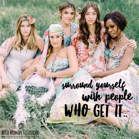 Surround Yourself With People Who Get It Wild Woman Sisterhood